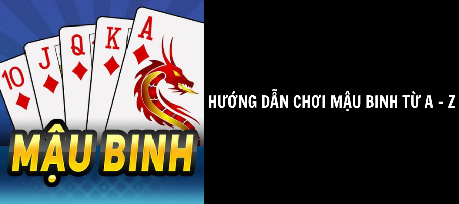 Cách chơi bài Mậu Binh từ a – z dễ hiểu chi tiết