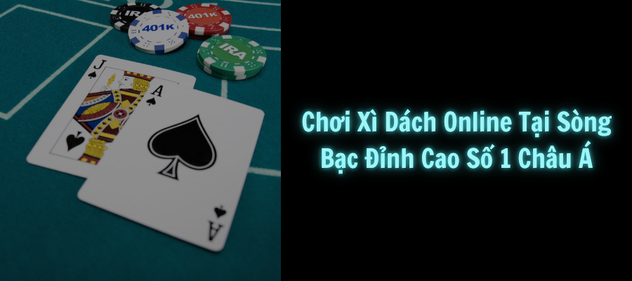 Xì dách online : Chơi online tại sòng bạc đỉnh cao châu Á