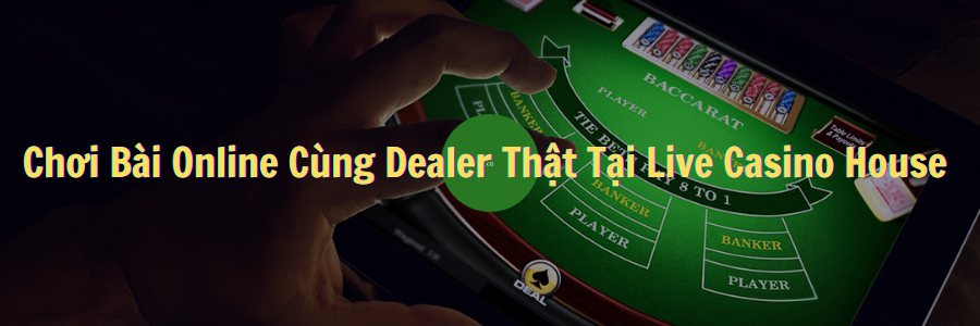 Live casino game – Chơi bài online cùng dealer thật